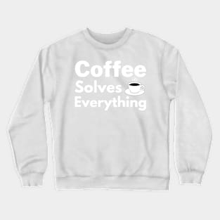 Coffee solves everything qoute Crewneck Sweatshirt